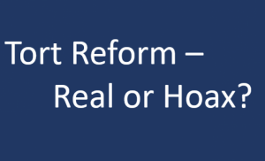 Tort Reform – REAL OR HOAX?